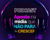 Podcast: aposte na mídia que não para de crescer