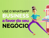 Use o WhatsApp Business a favor do seu negócio